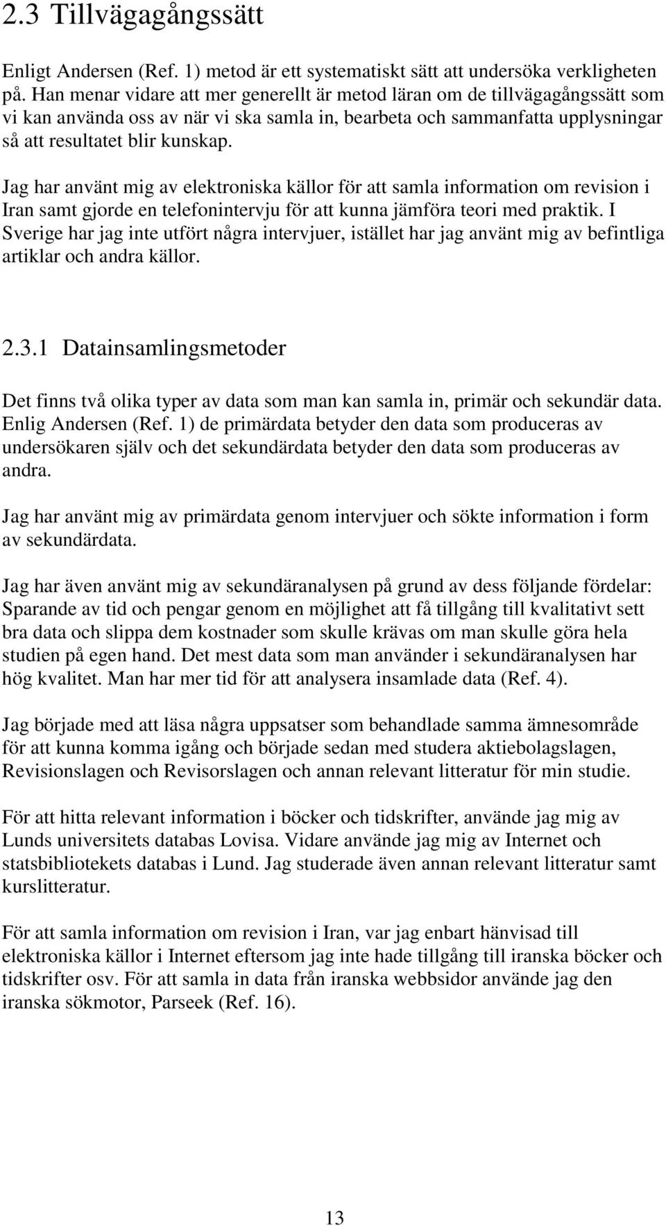 Jag har använt mig av elektroniska källor för att samla information om revision i Iran samt gjorde en telefonintervju för att kunna jämföra teori med praktik.