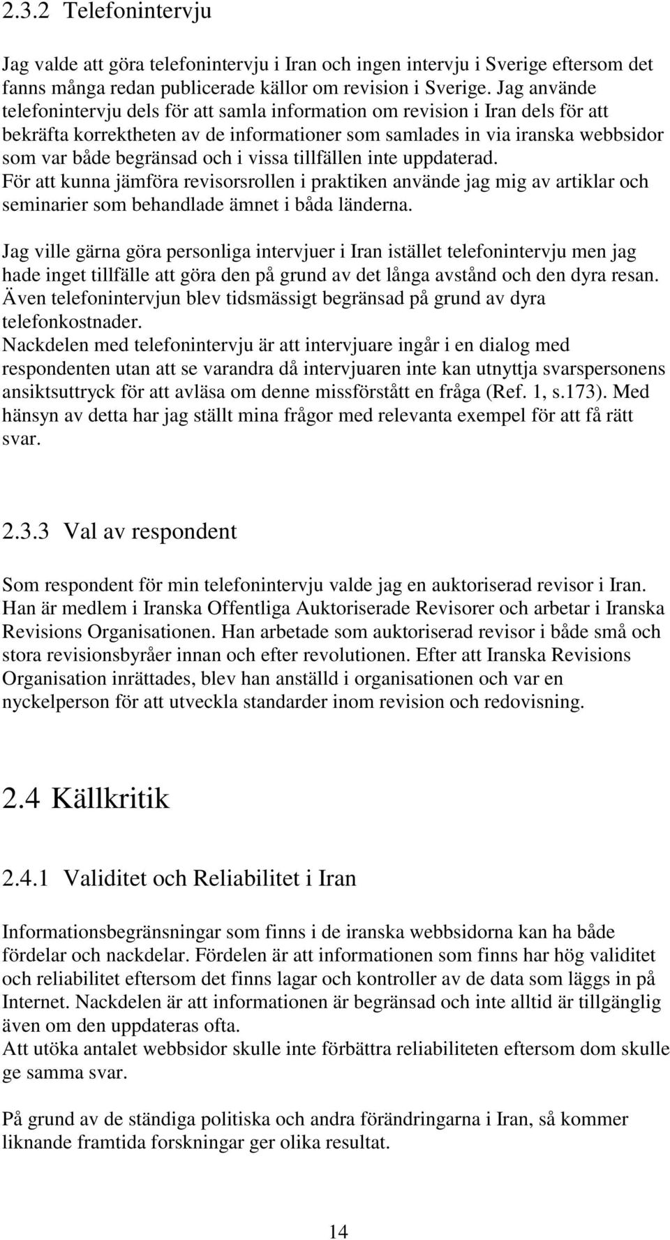 vissa tillfällen inte uppdaterad. För att kunna jämföra revisorsrollen i praktiken använde jag mig av artiklar och seminarier som behandlade ämnet i båda länderna.