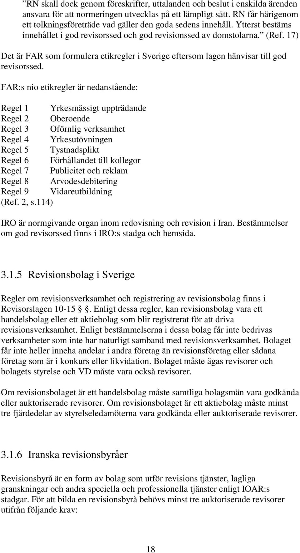 17) Det är FAR som formulera etikregler i Sverige eftersom lagen hänvisar till god revisorssed.