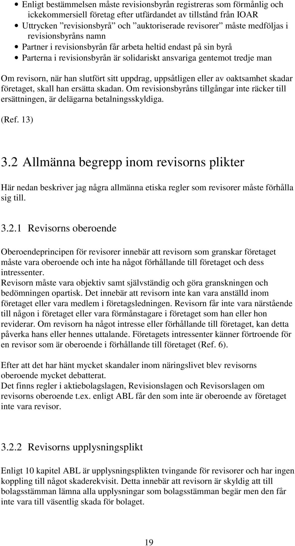 sitt uppdrag, uppsåtligen eller av oaktsamhet skadar företaget, skall han ersätta skadan. Om revisionsbyråns tillgångar inte räcker till ersättningen, är delägarna betalningsskyldiga. (Ref. 13) 3.