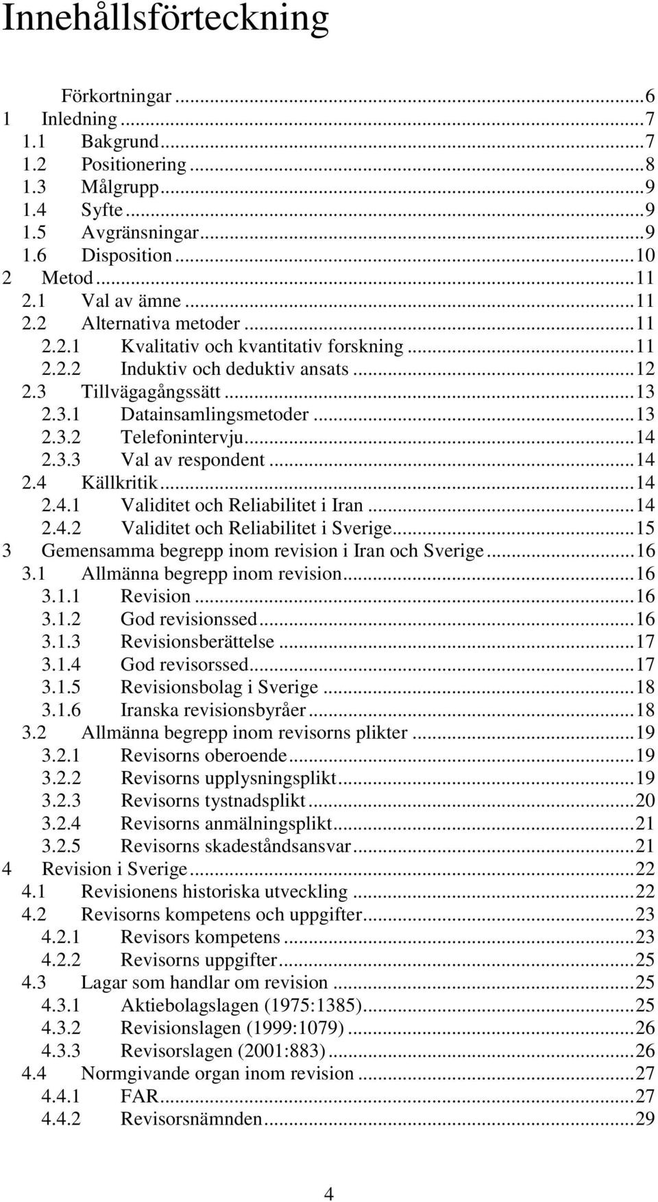 ..14 2.3.3 Val av respondent...14 2.4 Källkritik...14 2.4.1 Validitet och Reliabilitet i Iran...14 2.4.2 Validitet och Reliabilitet i Sverige...15 3 Gemensamma begrepp inom revision i Iran och Sverige.