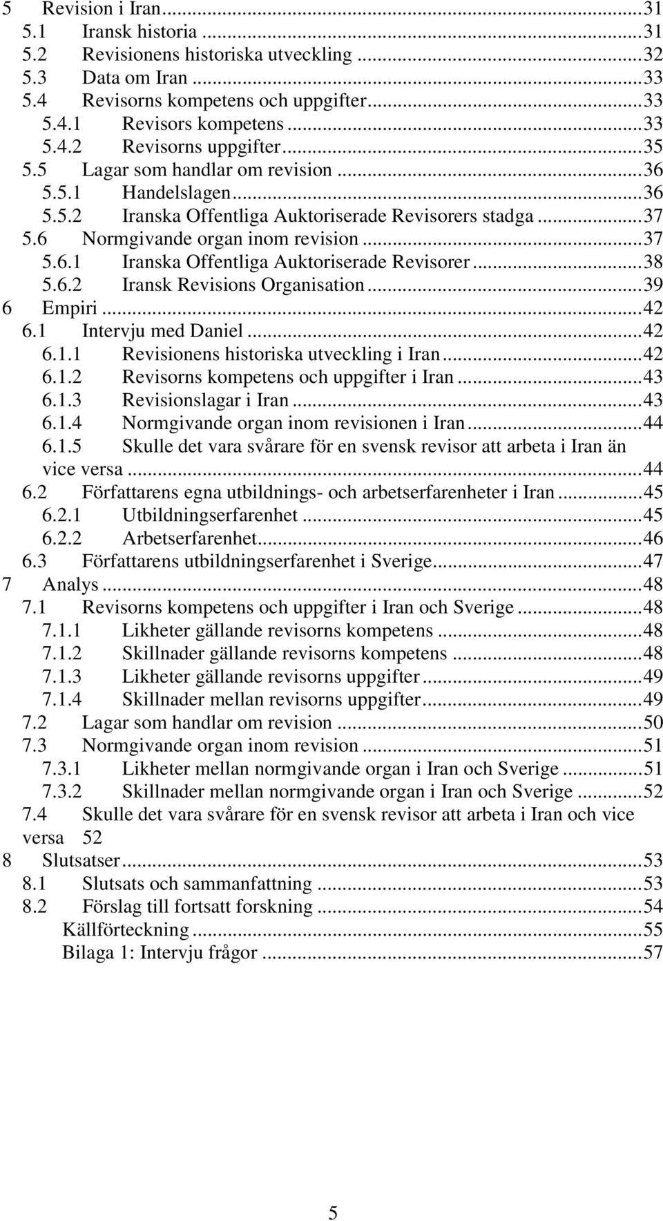 ..38 5.6.2 Iransk Revisions Organisation...39 6 Empiri...42 6.1 Intervju med Daniel...42 6.1.1 Revisionens historiska utveckling i Iran...42 6.1.2 Revisorns kompetens och uppgifter i Iran...43 6.1.3 Revisionslagar i Iran.