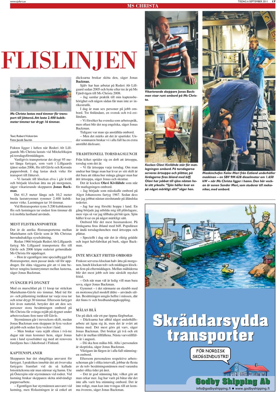 Vanligtvis transporterar det drygt 95 meter långa fartyget, som varit i Lillgaards tjänst sedan 2006, flis till Gävle och Korsnäs pappersbruk. I dag lastas dock virke för transport till Jättersö.