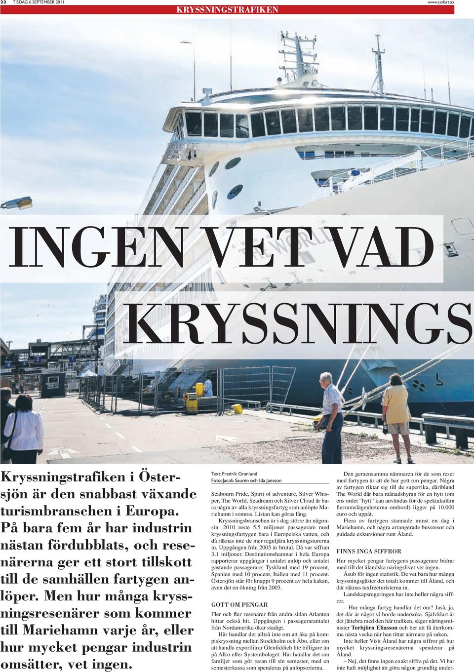 Men hur många kryssningsresenärer som kommer till Mariehamn varje år, eller hur mycket pengar industrin omsätter, vet ingen.