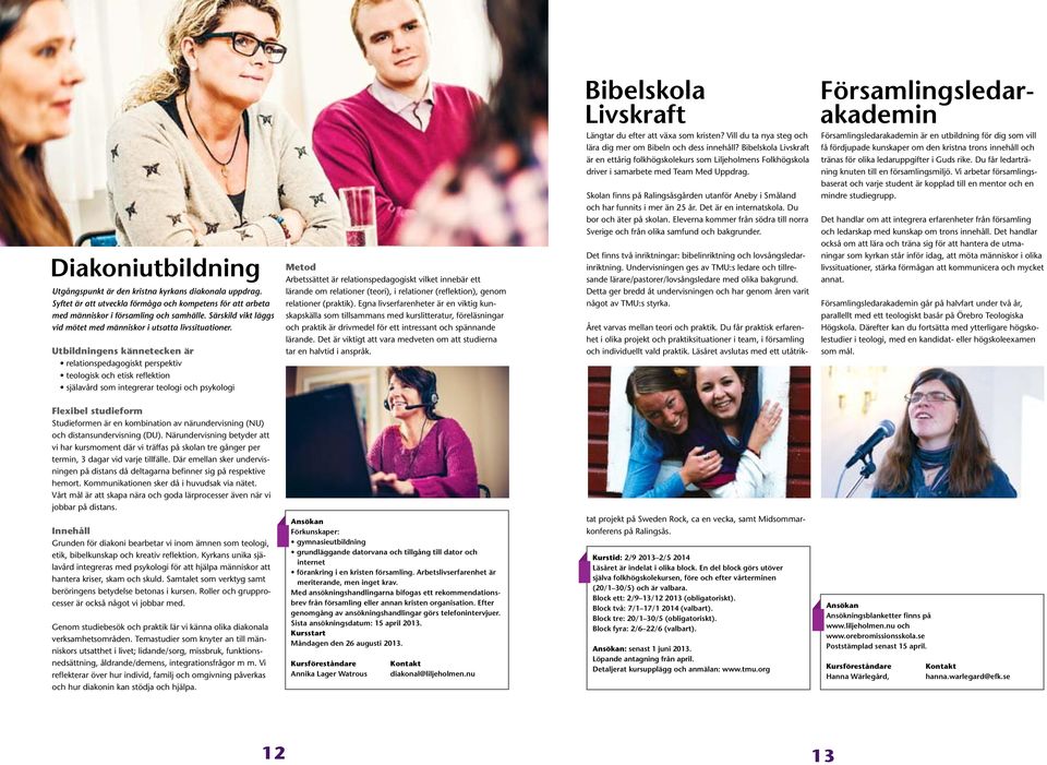 Utbildningens kännetecken är relationspedagogiskt perspektiv teologisk och etisk reflektion själavård som integrerar teologi och psykologi Metod Arbetssättet är relationspedagogiskt vilket innebär