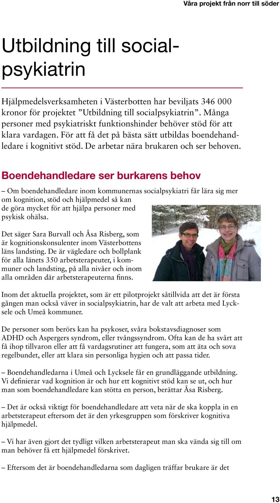 Boendehandledare ser burkarens behov Om boendehandledare inom kommunernas socialpsykiatri får lära sig mer om kognition, stöd och hjälpmedel så kan de göra mycket för att hjälpa personer med psykisk