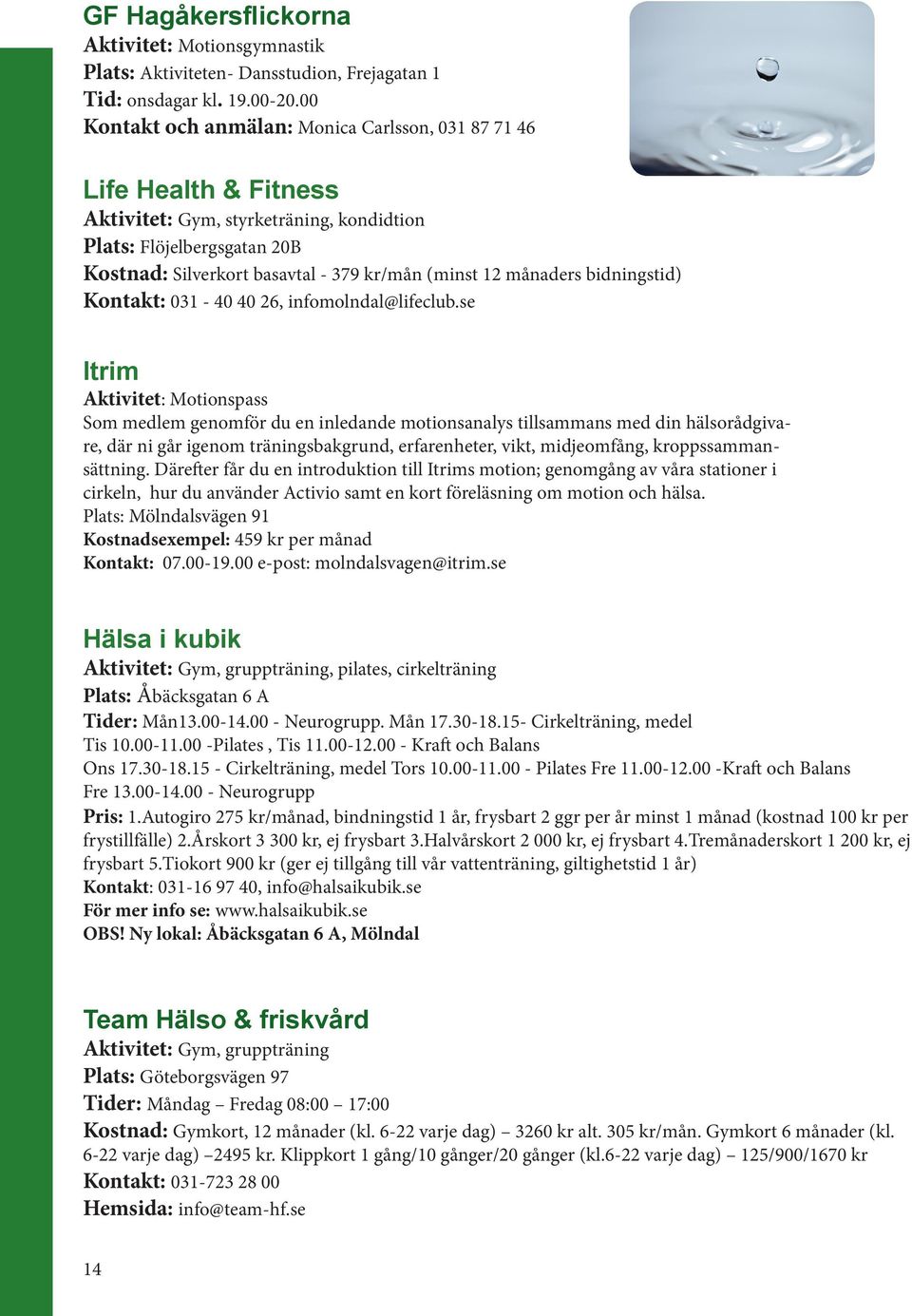 månaders bidningstid) Kontakt: 031-40 40 26, infomolndal@lifeclub.