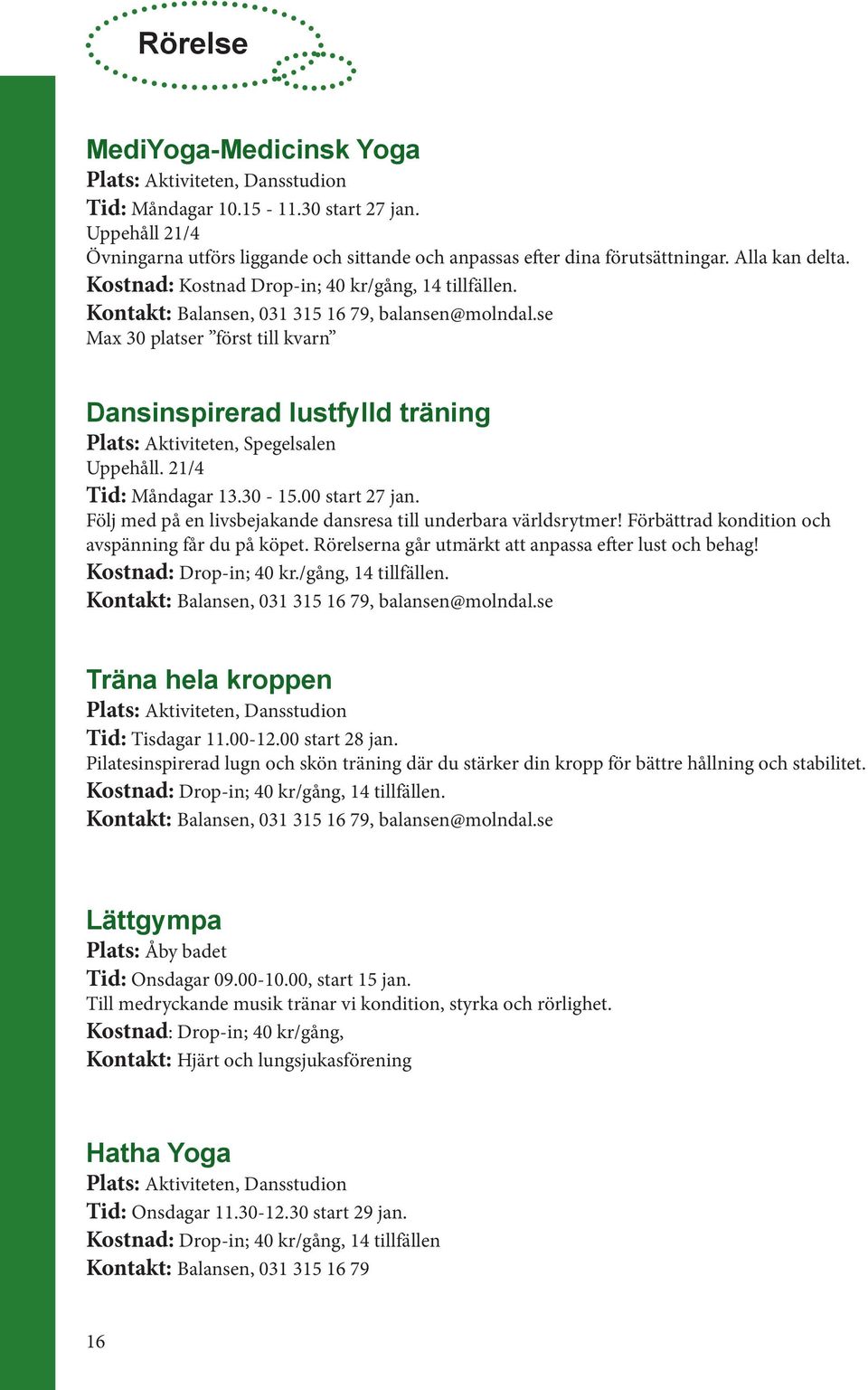 se Max 30 platser först till kvarn Dansinspirerad lustfylld träning Plats: Aktiviteten, Spegelsalen Uppehåll. 21/4 Tid: Måndagar 13.30-15.00 start 27 jan.