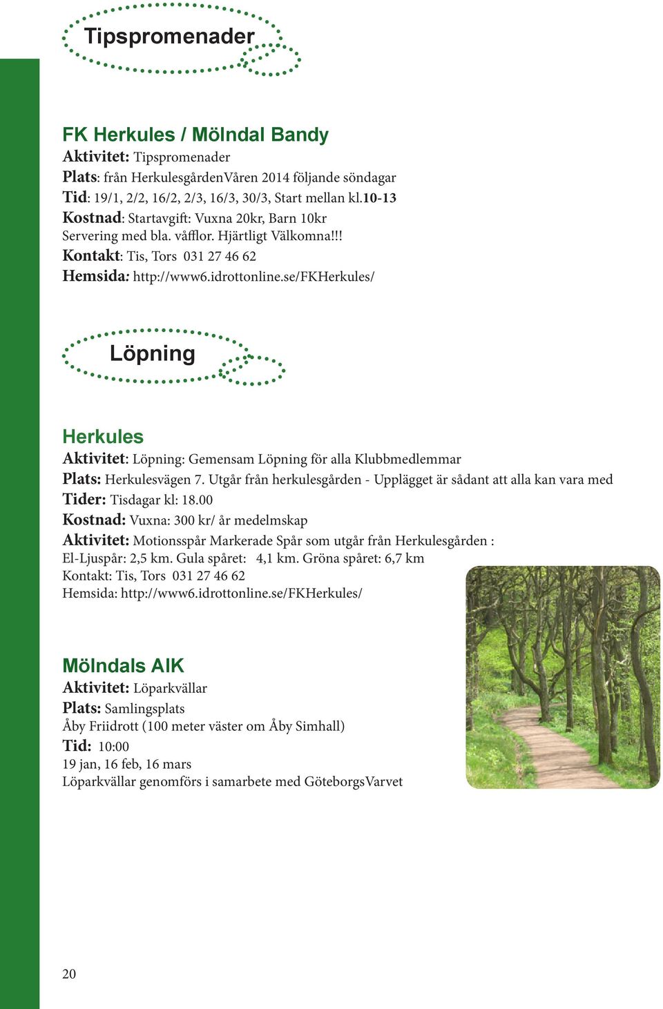 se/fkherkules/ Löpning Herkules Aktivitet: Löpning: Gemensam Löpning för alla Klubbmedlemmar Plats: Herkulesvägen 7.