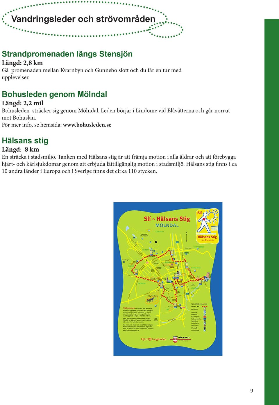 För mer info, se hemsida: www.bohusleden.se Hälsans stig Längd: 8 km En sträcka i stadsmiljö.