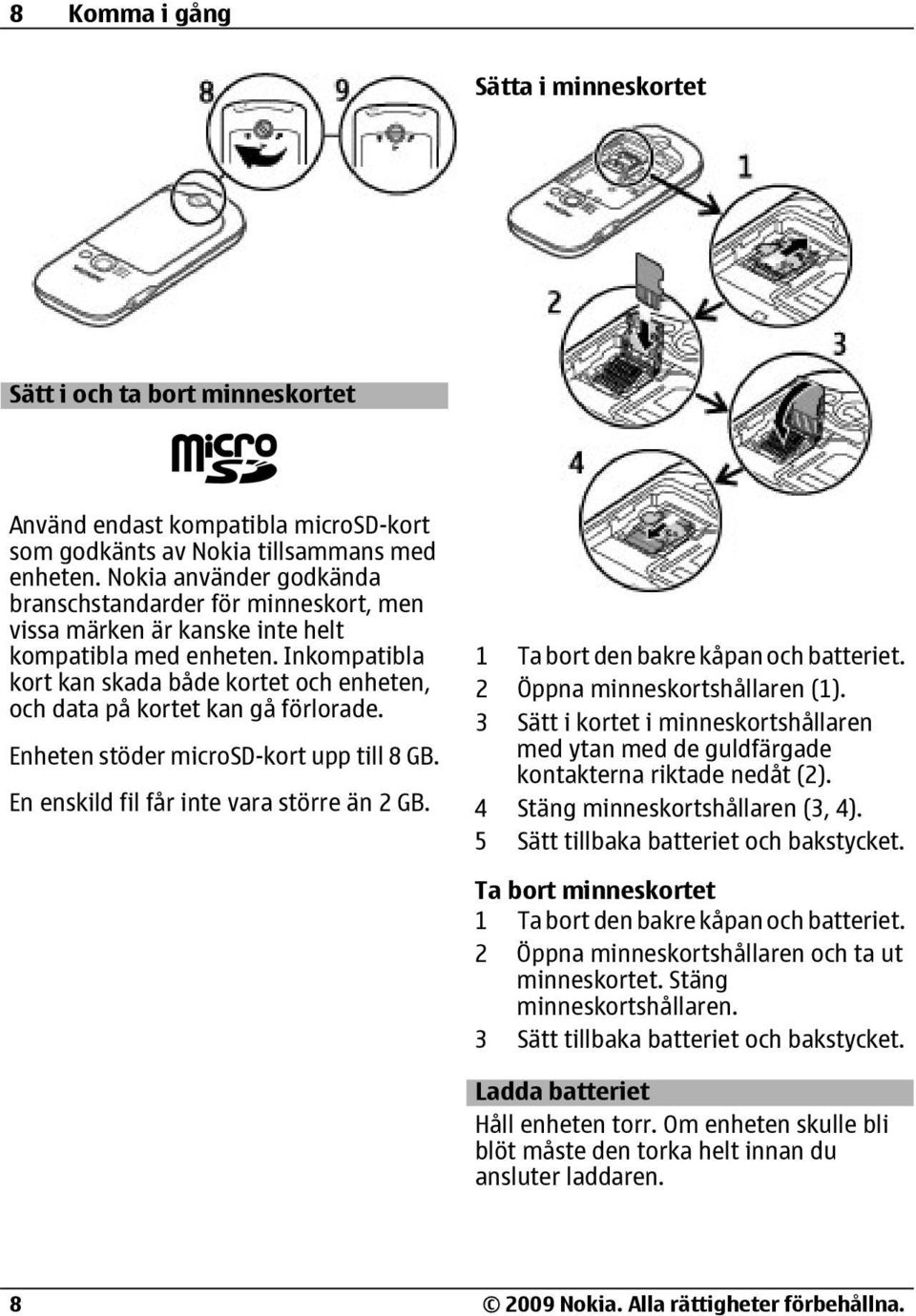 Inkompatibla kort kan skada både kortet och enheten, och data på kortet kan gå förlorade. Enheten stöder microsd-kort upp till 8 GB. En enskild fil får inte vara större än 2 GB.