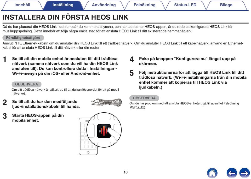 Ethernet-kabeln om du ansluter din HEOS Link till ett trådlöst nätverk Om du ansluter HEOS Link till ett kabelnätverk, använd en Ethernetkabel för att ansluta HEOS Link till ditt nätverk eller din