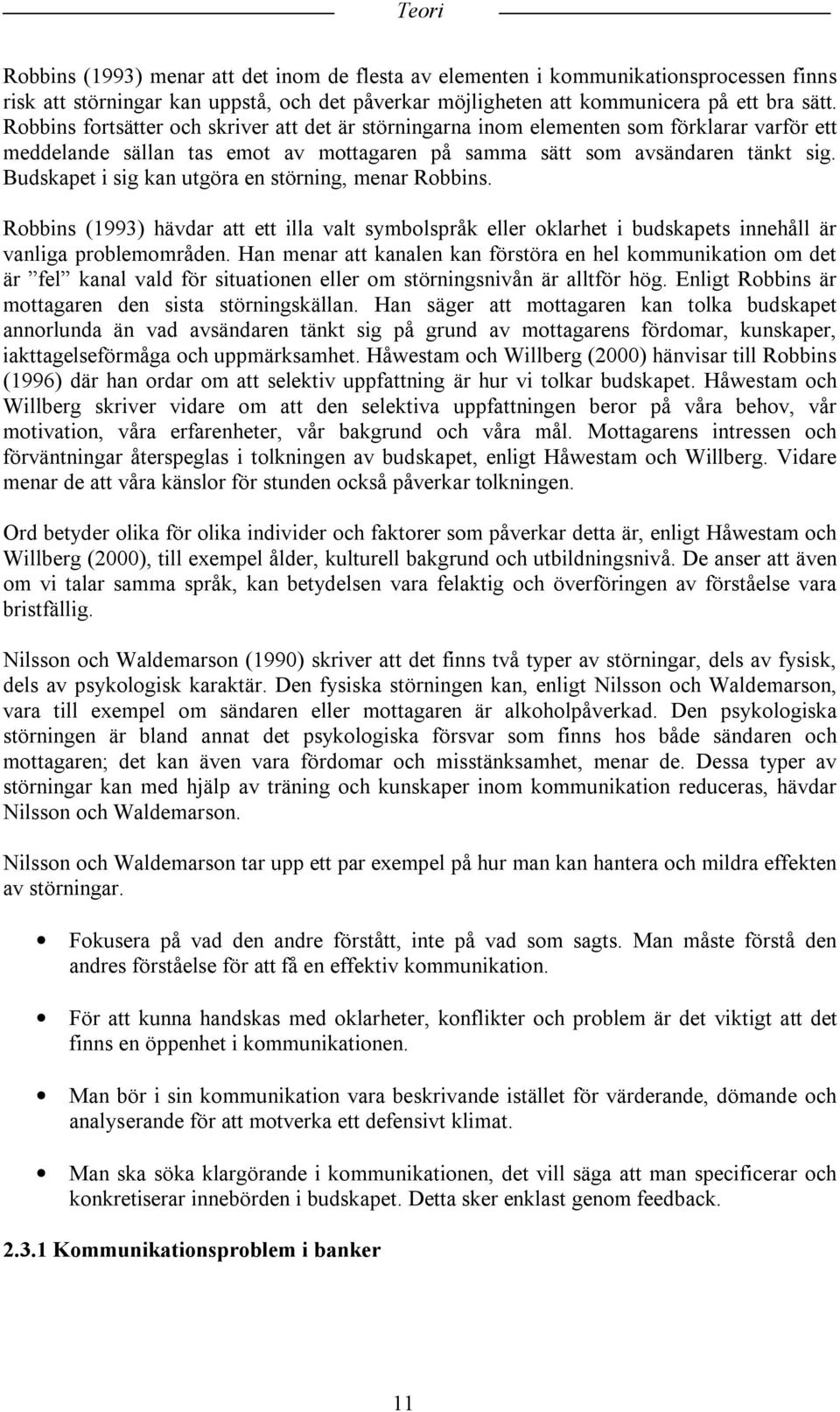 Budskapet i sig kan utgöra en störning, menar Robbins. Robbins (1993) hävdar att ett illa valt symbolspråk eller oklarhet i budskapets innehåll är vanliga problemområden.