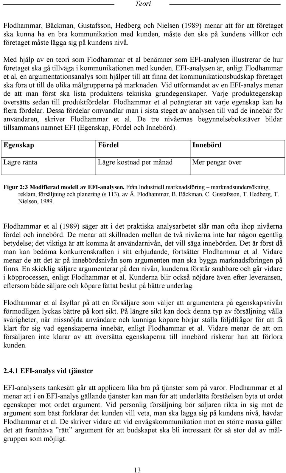 EFI-analysen är, enligt Flodhammar et al, en argumentationsanalys som hjälper till att finna det kommunikationsbudskap företaget ska föra ut till de olika målgrupperna på marknaden.