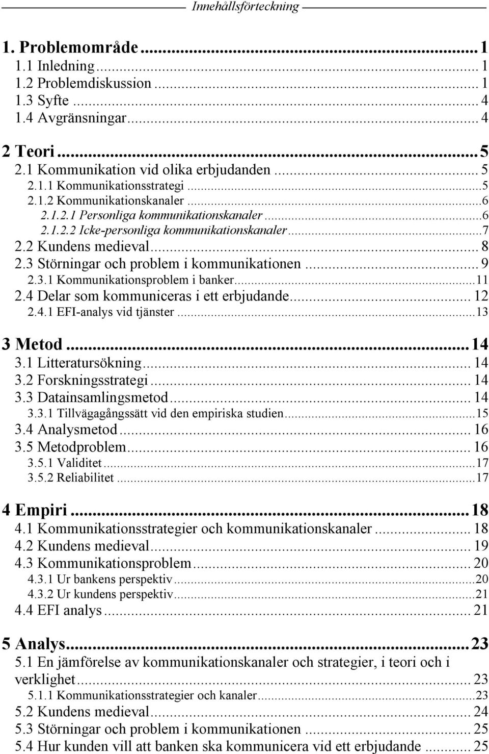 3 Störningar och problem i kommunikationen... 9 2.3.1 Kommunikationsproblem i banker...11 2.4 Delar som kommuniceras i ett erbjudande... 12 2.4.1 EFI-analys vid tjänster...13 3 Metod...14 3.