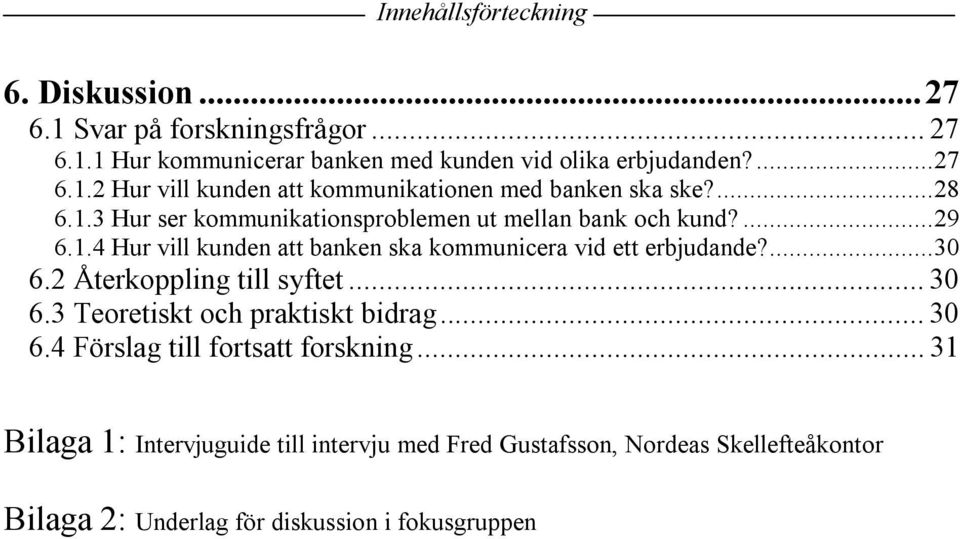 2 Återkoppling till syftet... 30 6.3 Teoretiskt och praktiskt bidrag... 30 6.4 Förslag till fortsatt forskning.