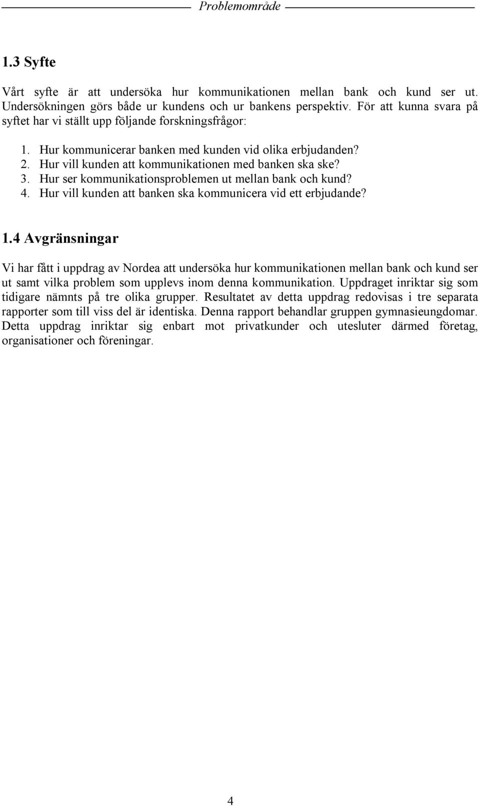 Hur ser kommunikationsproblemen ut mellan bank och kund? 4. Hur vill kunden att banken ska kommunicera vid ett erbjudande? 1.