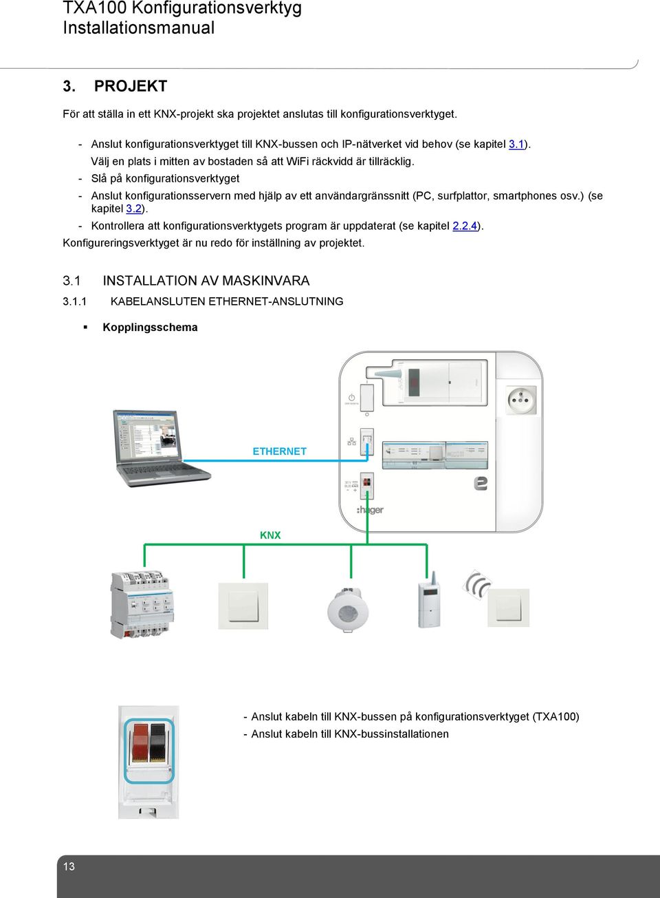 - Slå på konfigurationsverktyget - Anslut konfigurationsservern med hjälp av ett användargränssnitt (PC, surfplattor, smartphones osv.) (se kapitel 3.2).