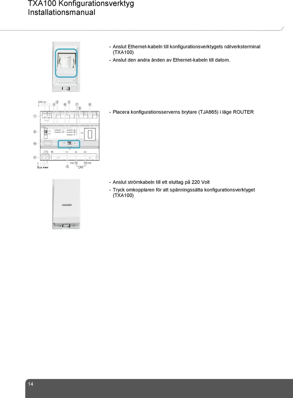 - Placera konfigurationsserverns brytare (TJA665) i läge ROUTER - Anslut