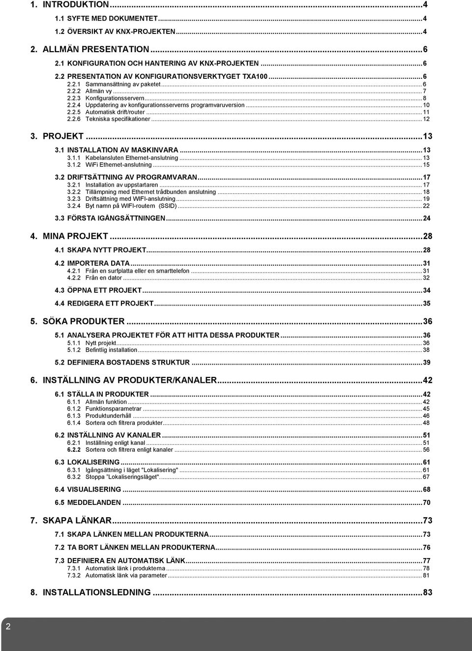 .. 11 2.2.6 Tekniska specifikationer... 12 3. PROJEKT... 13 3.1 INSTALLATION AV MASKINVARA... 13 3.1.1 Kabelansluten Ethernet-anslutning... 13 3.1.2 WiFi Ethernet-anslutning... 15 3.