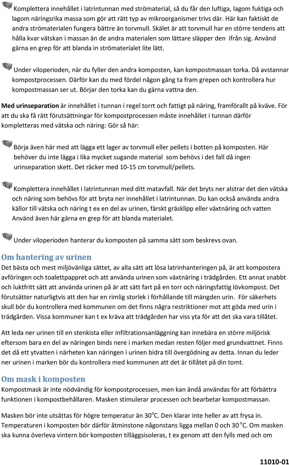 Skälet är att torvmull har en större tendens att hålla kvar vätskan i massan än de andra materialen som lättare släpper den ifrån sig. Använd gärna en grep för att blanda in strömaterialet lite lätt.