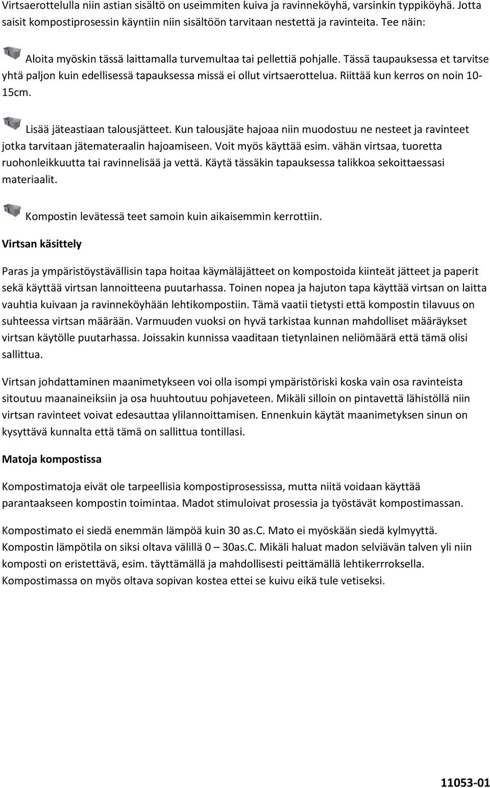 Riittää kun kerros on noin 10-15cm. Lisää jäteastiaan talousjätteet. Kun talousjäte hajoaa niin muodostuu ne nesteet ja ravinteet jotka tarvitaan jätemateraalin hajoamiseen. Voit myös käyttää esim.