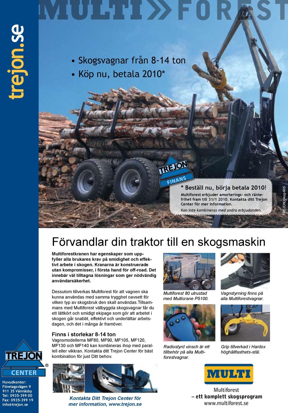 TREJON Skog-905 Förvandlar din traktor till en skogsmaskin Multiforestkranen har egenskaper som uppfyller alla brukares krav på smidighet och effektivt arbete i skogen.