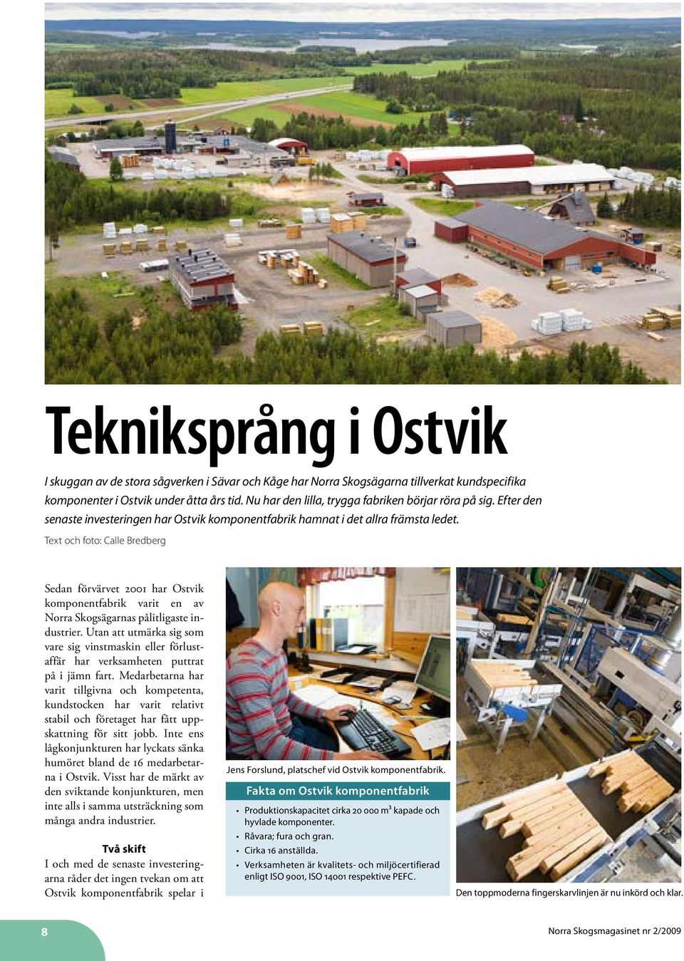 Text och foto: Calle Bredberg Sedan förvärvet 2001 har Ostvik komponentfabrik varit en av Norra Skogsägarnas pålitligaste industrier.