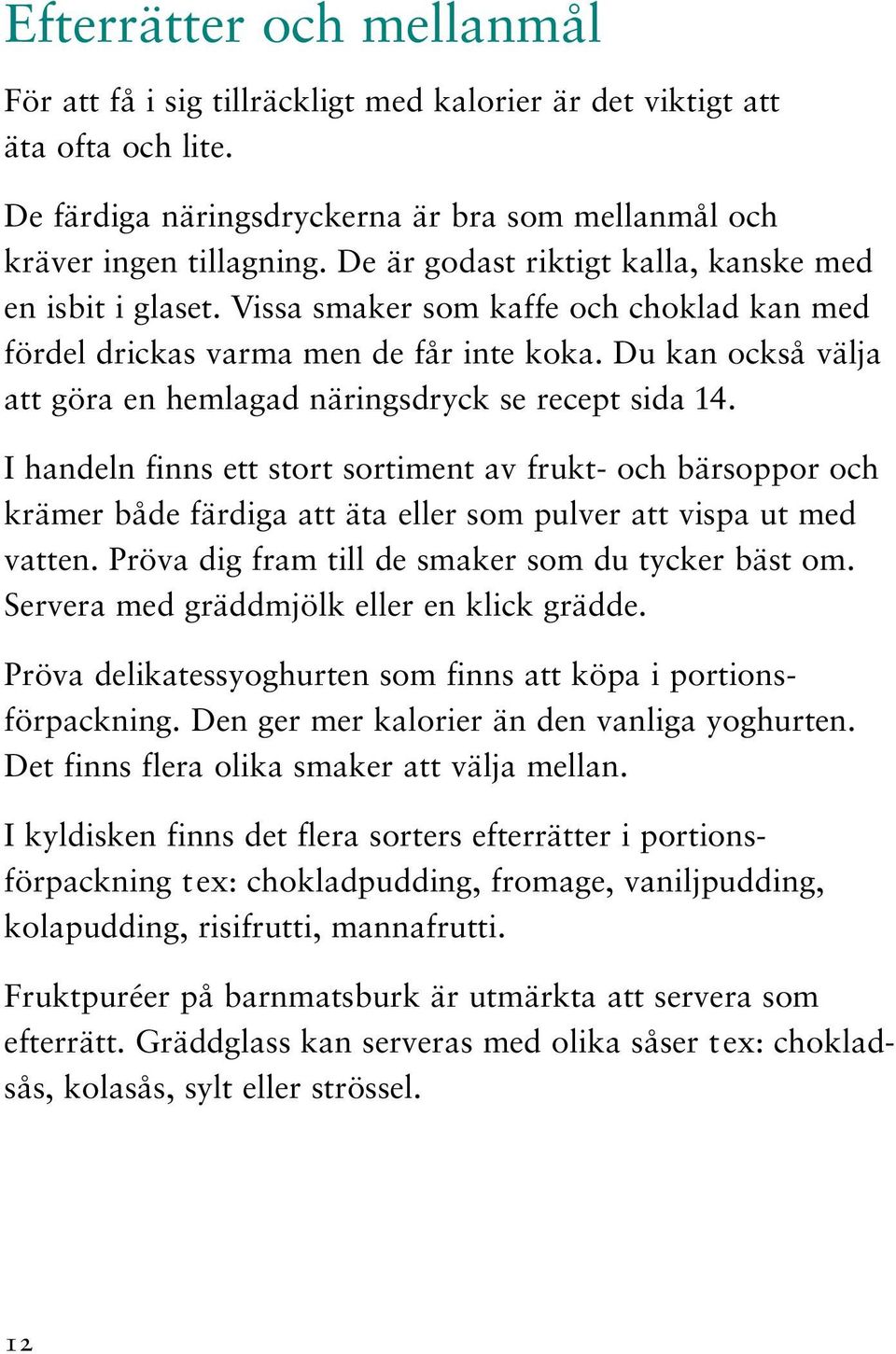 Du kan också välja att göra en hemlagad näringsdryck se recept sida 14.