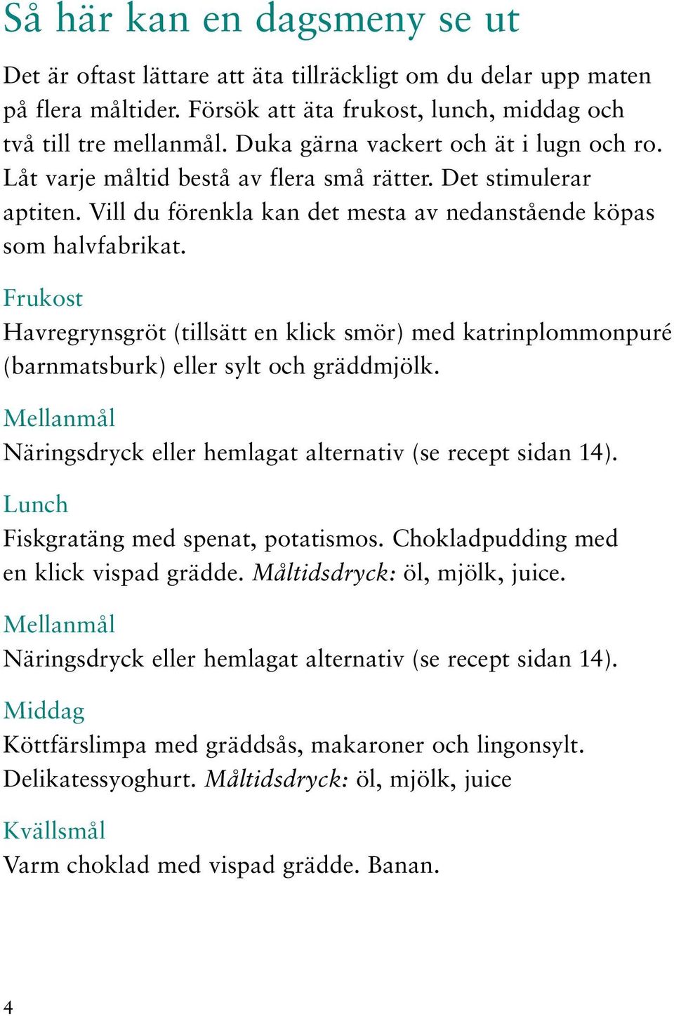 Frukost Havregrynsgröt (tillsätt en klick smör) med katrinplommonpuré (barnmatsburk) eller sylt och gräddmjölk. Mellanmål Näringsdryck eller hemlagat alternativ (se recept sidan 14).