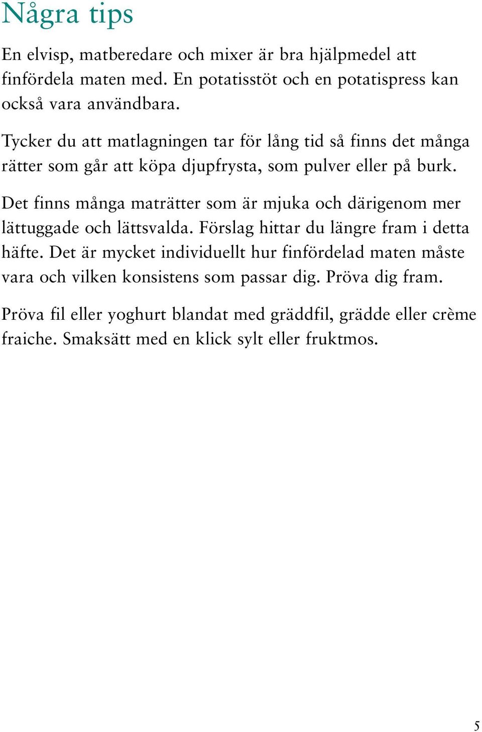 Det finns många maträtter som är mjuka och därigenom mer lättuggade och lättsvalda. Förslag hittar du längre fram i detta häfte.