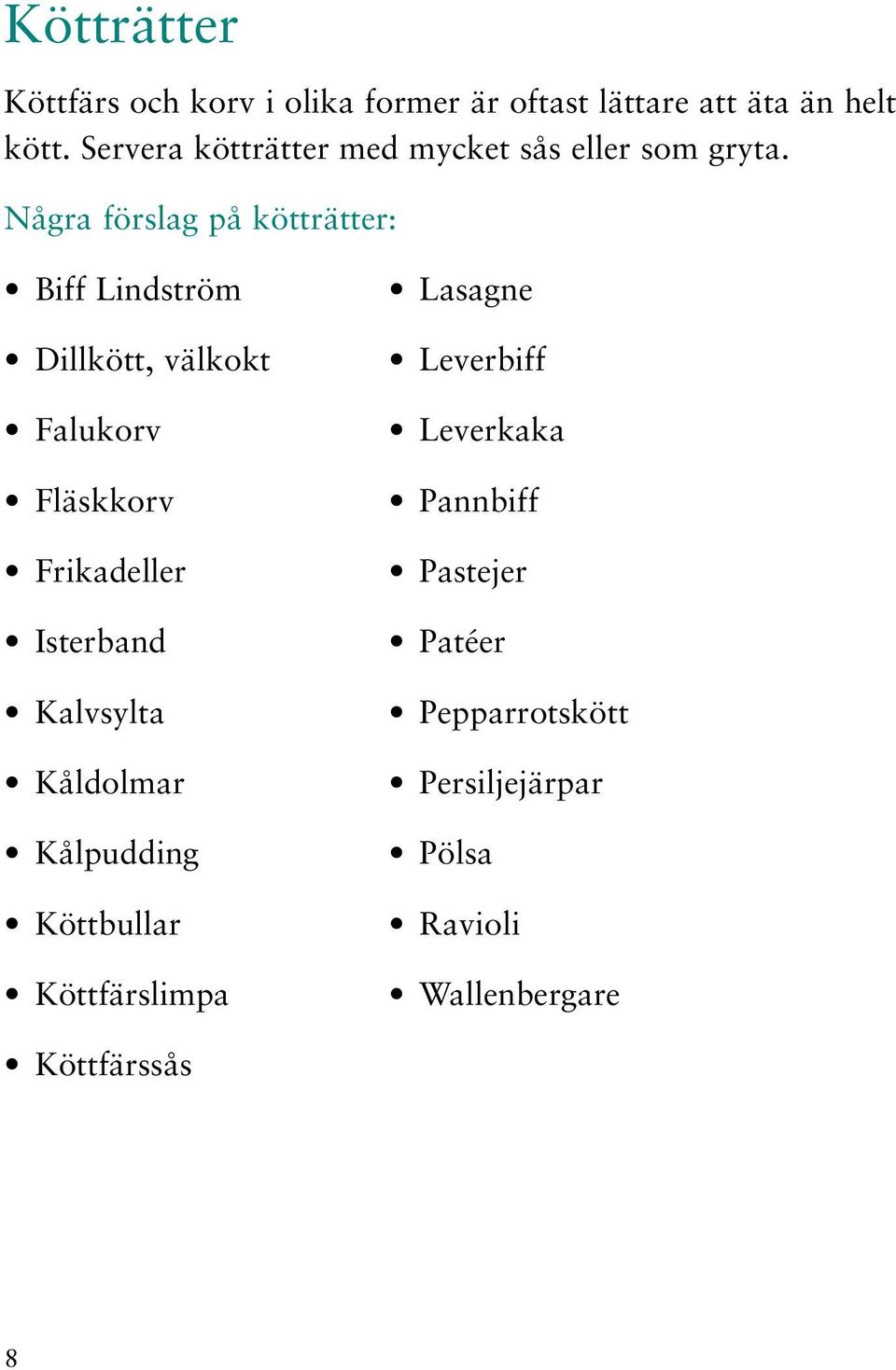 Några förslag på kötträtter: Biff Lindström Dillkött, välkokt Falukorv Fläskkorv Frikadeller Isterband