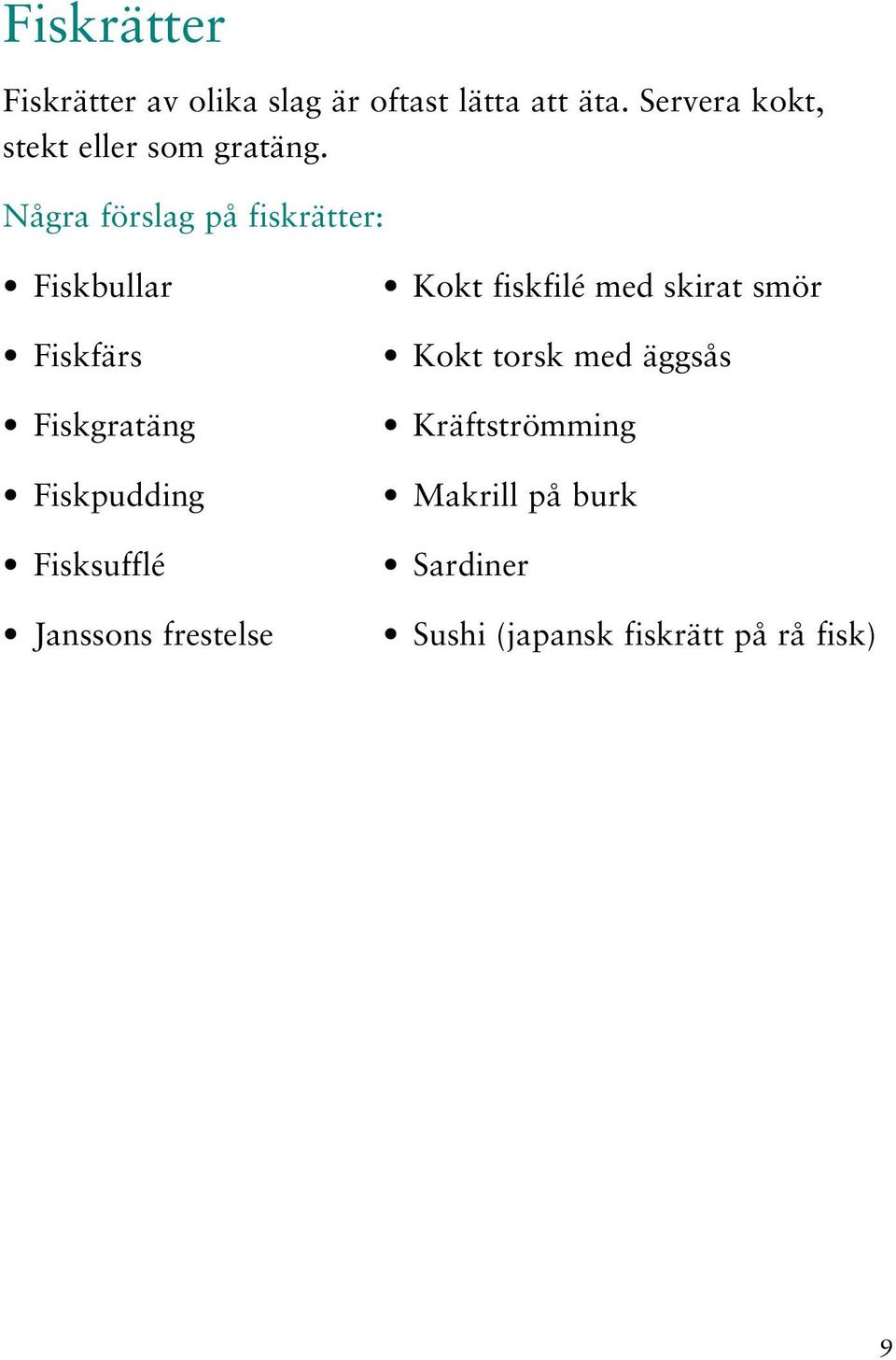 Några förslag på fiskrätter: Fiskbullar Fiskfärs Fiskgratäng Fiskpudding