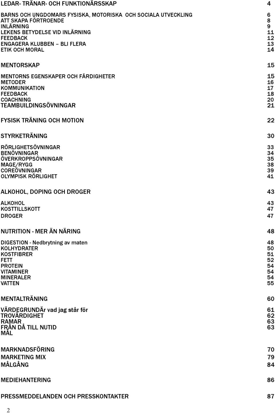 STYRKETRÄNING 30 RÖRLIGHETSÖVNINGAR 33 BENÖVNINGAR 34 ÖVERKROPPSÖVNINGAR 35 MAGE/RYGG 38 COREÖVNINGAR 39 OLYMPISK RÖRLIGHET 41 ALKOHOL, DOPING OCH DROGER 43 ALKOHOL 43 KOSTTILLSKOTT 47 DROGER 47