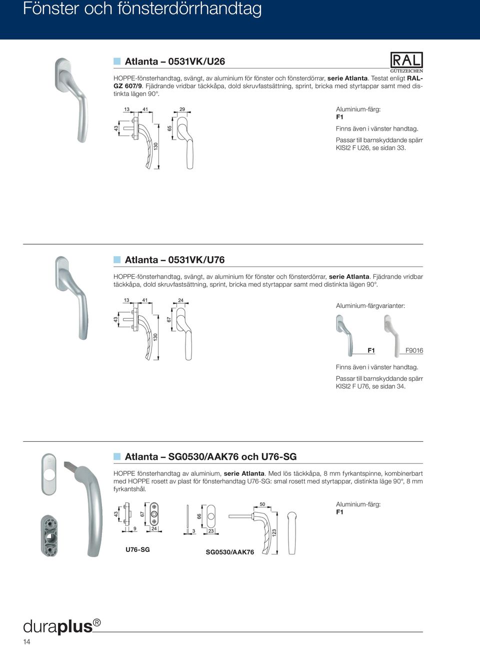 Passar till barnskyddande spärr KISI2 F U26, se sidan 33. Atlanta 0531VK/U76 HOPPE-fönsterhandtag, svängt, av aluminium för fönster och fönsterdörrar, serie Atlanta.