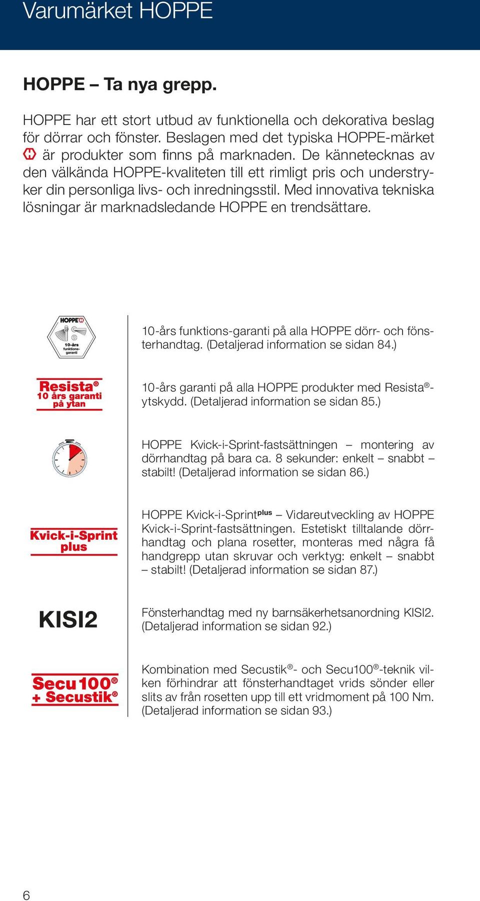 Med innovativa tekniska lösningar är marknadsledande HOPPE en trendsättare. 10-års funktions-garanti på alla HOPPE dörr- och fönsterhandtag. (Detaljerad information se sidan 84.