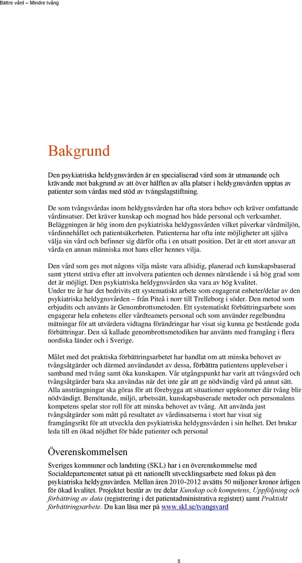 Beläggningen är hög inom den psykiatriska heldygnsvården vilket påverkar vårdmiljön, vårdinnehållet och patientsäkerheten.