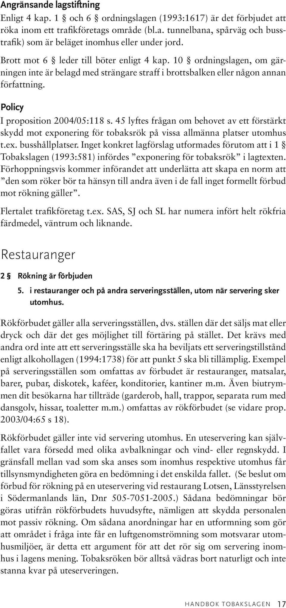 45 lyftes frågan om behovet av ett förstärkt skydd mot exponering för tobaksrök på vissa allmänna platser utomhus t.ex. busshållplatser.