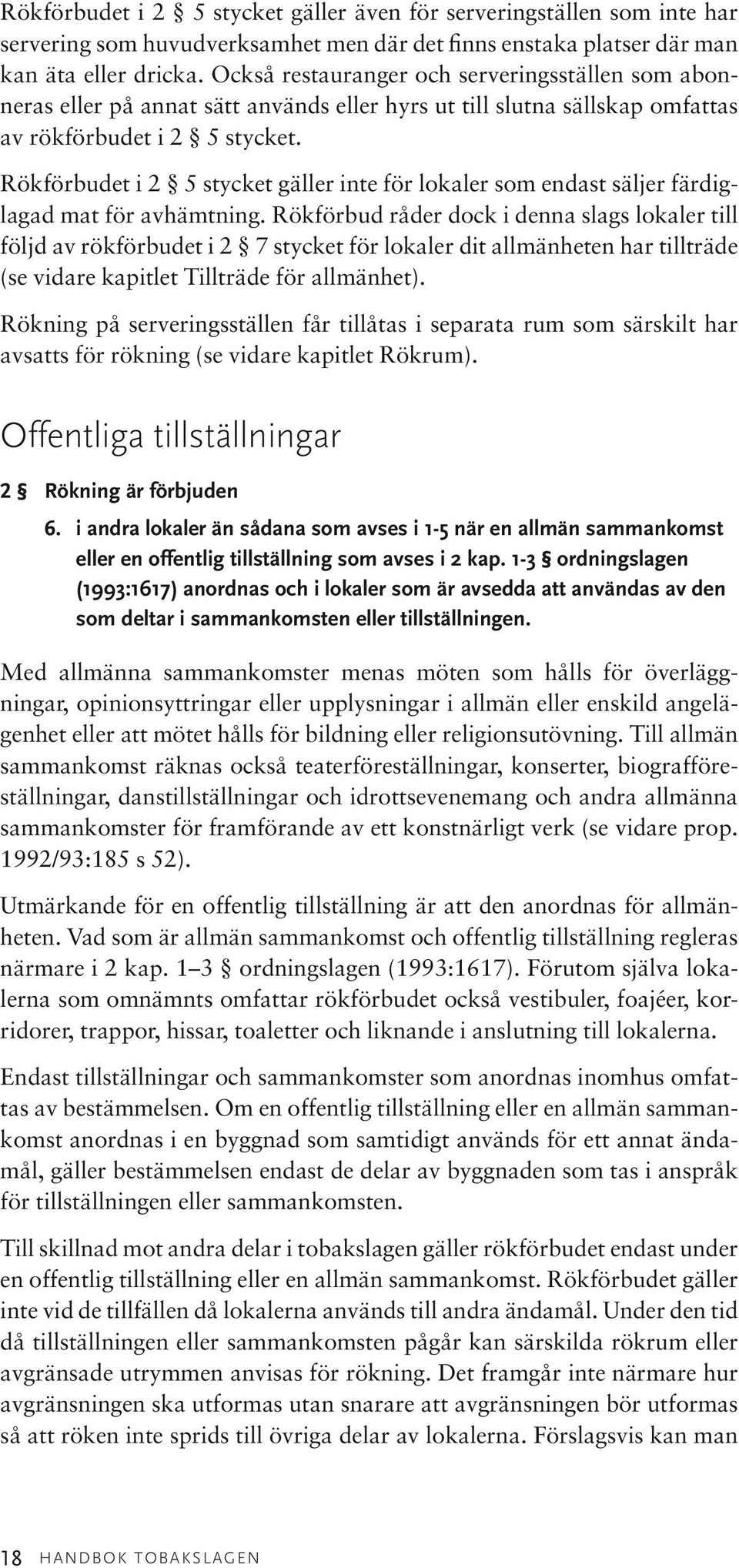 Rökförbudet i 2 5 stycket gäller inte för lokaler som endast säljer färdiglagad mat för avhämtning.