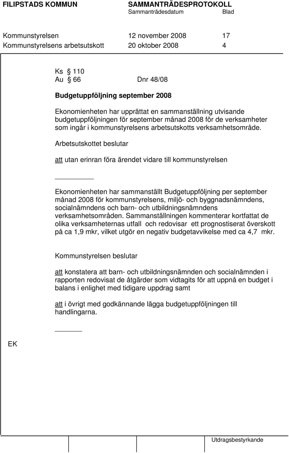 Arbetsutskottet beslutar att utan erinran föra ärendet vidare till kommunstyrelsen Ekonomienheten har sammanställt Budgetuppföljning per september månad 2008 för kommunstyrelsens, miljö- och