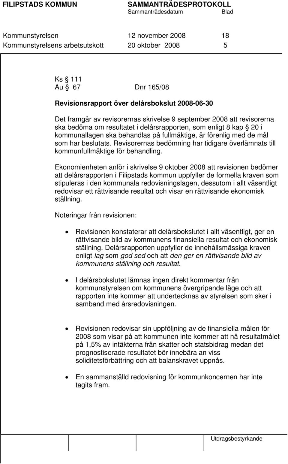 Revisorernas bedömning har tidigare överlämnats till kommunfullmäktige för behandling.