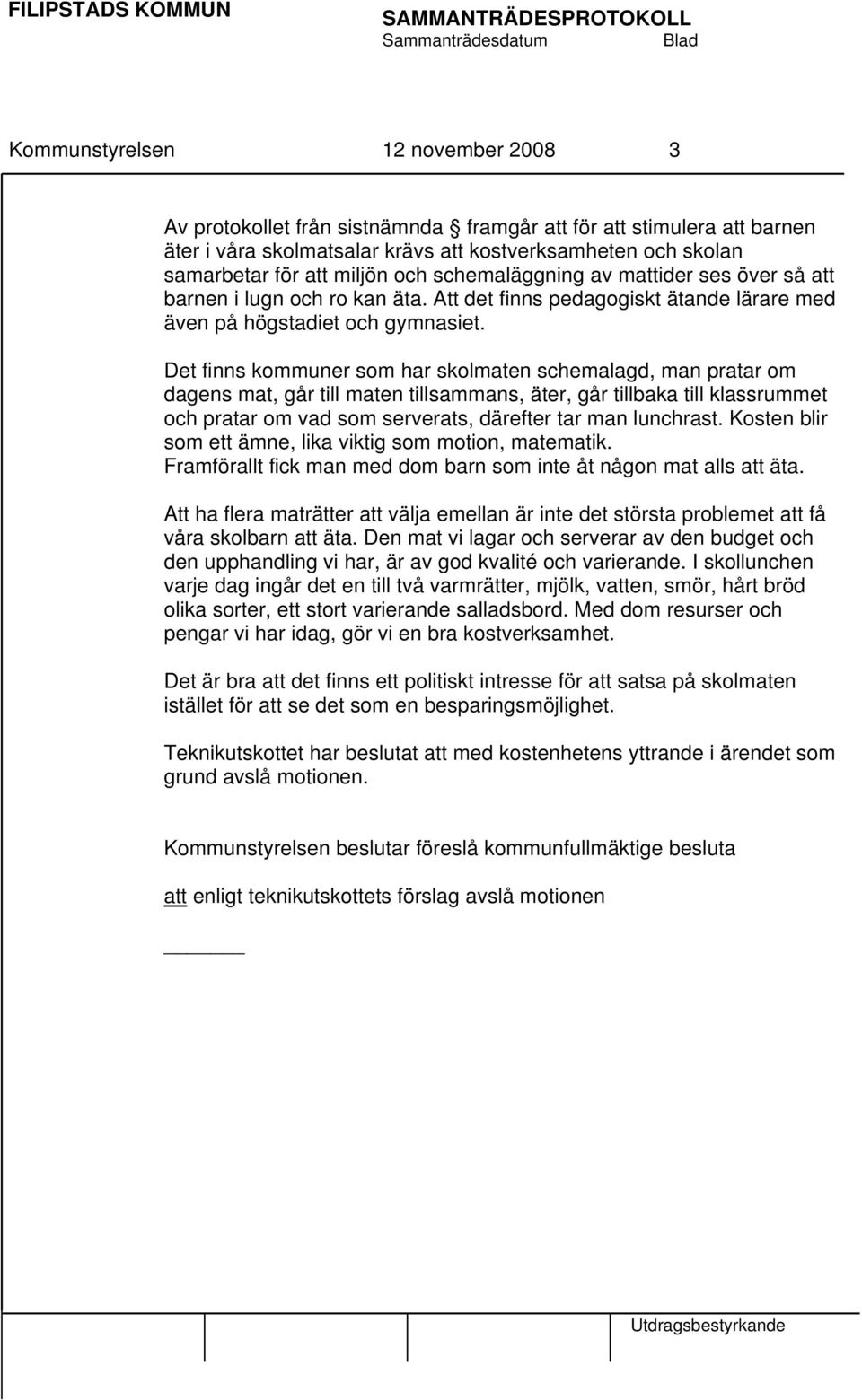 Det finns kommuner som har skolmaten schemalagd, man pratar om dagens mat, går till maten tillsammans, äter, går tillbaka till klassrummet och pratar om vad som serverats, därefter tar man lunchrast.