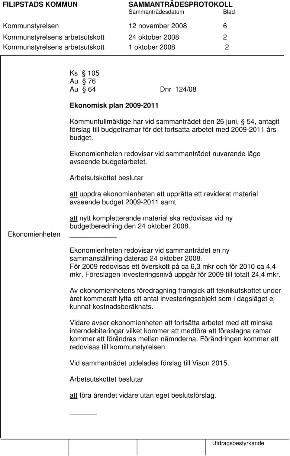 Ekonomienheten redovisar vid sammanträdet nuvarande läge avseende budgetarbetet.