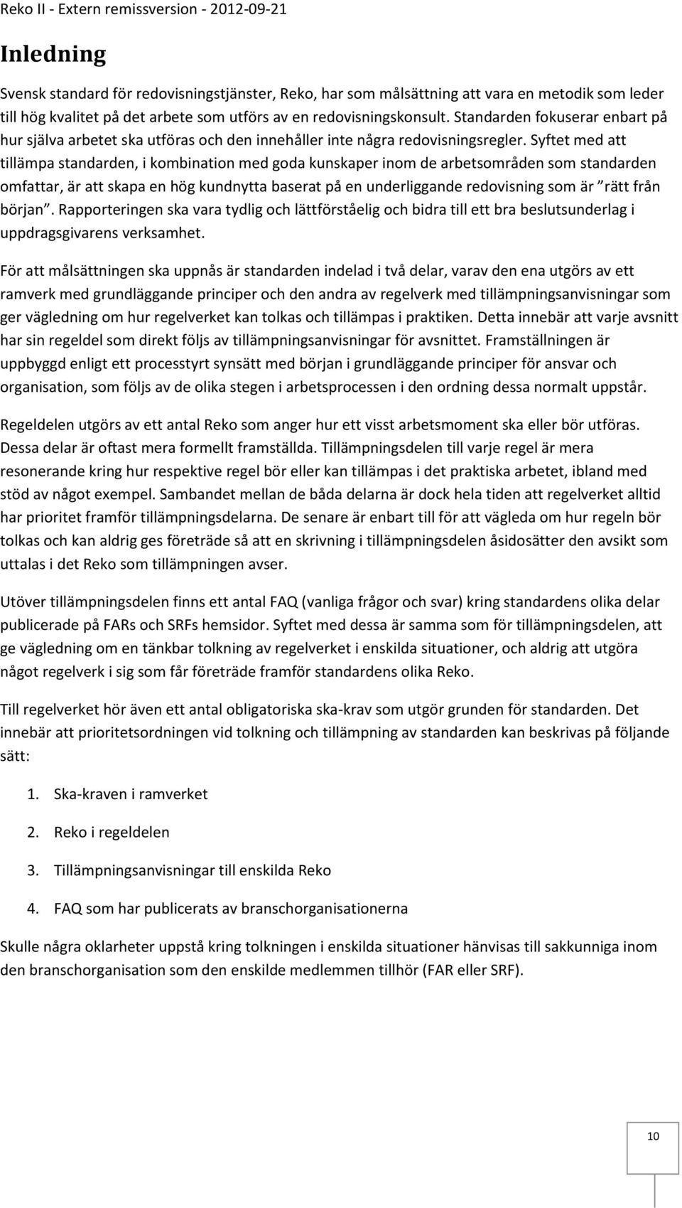 Syftet med att tillämpa standarden, i kombination med goda kunskaper inom de arbetsområden som standarden omfattar, är att skapa en hög kundnytta baserat på en underliggande redovisning som är rätt