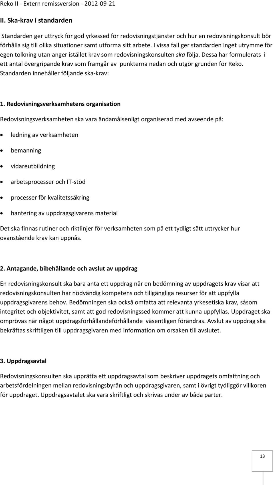 Dessa har formulerats i ett antal övergripande krav som framgår av punkterna nedan och utgör grunden för Reko. Standarden innehåller följande ska-krav: 1.