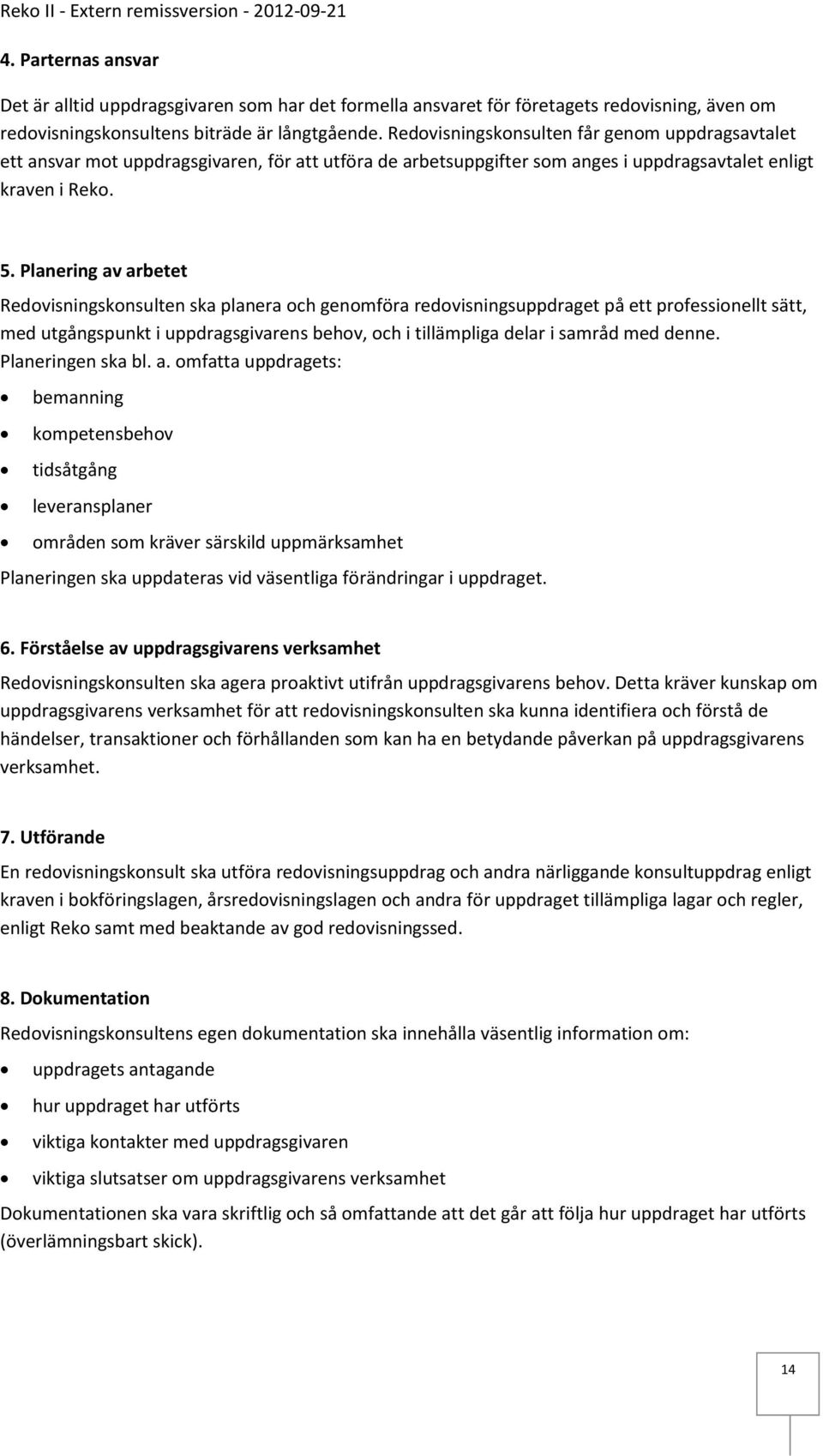 Planering av arbetet Redovisningskonsulten ska planera och genomföra redovisningsuppdraget på ett professionellt sätt, med utgångspunkt i uppdragsgivarens behov, och i tillämpliga delar i samråd med