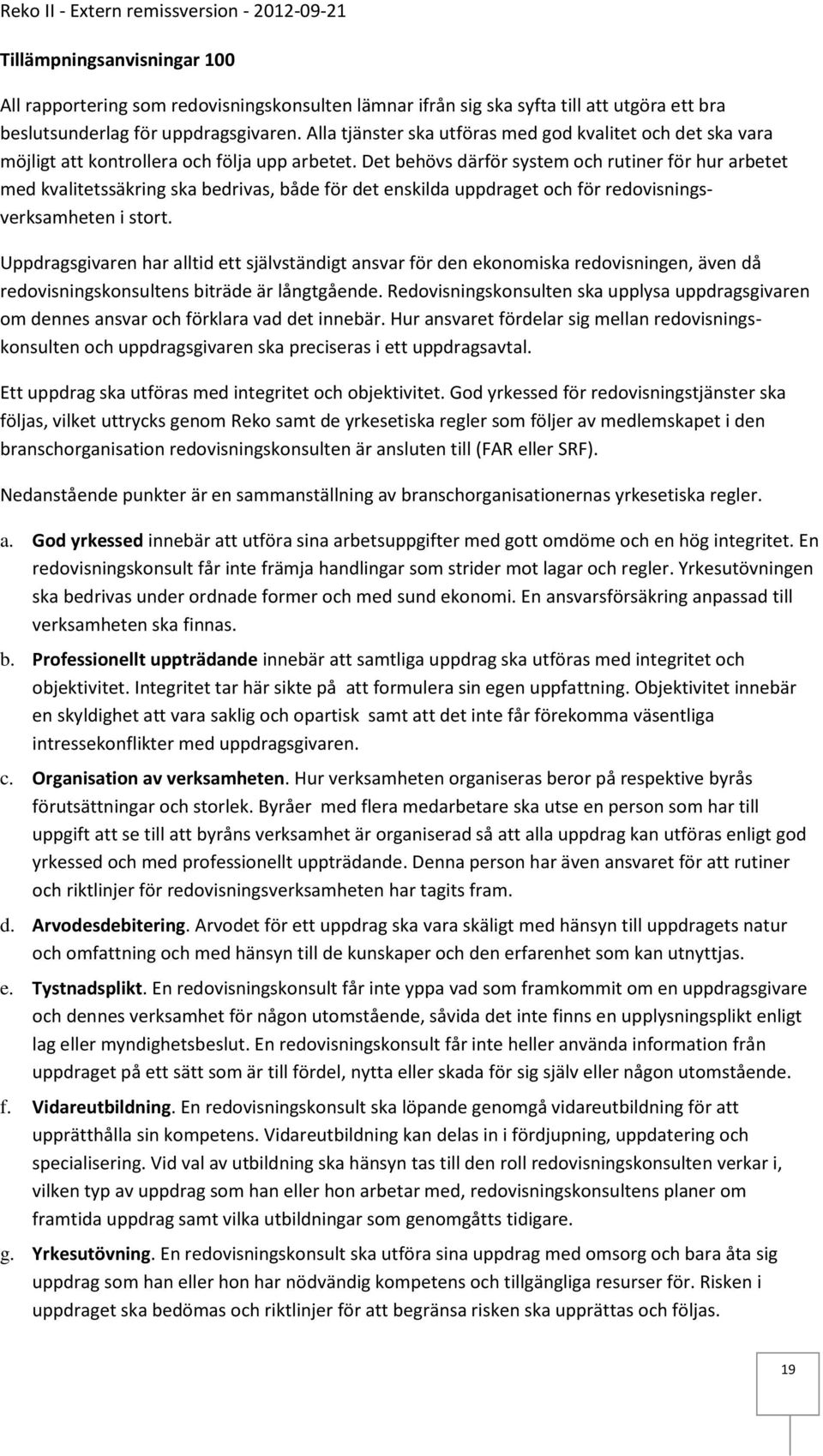 Det behövs därför system och rutiner för hur arbetet med kvalitetssäkring ska bedrivas, både för det enskilda uppdraget och för redovisningsverksamheten i stort.