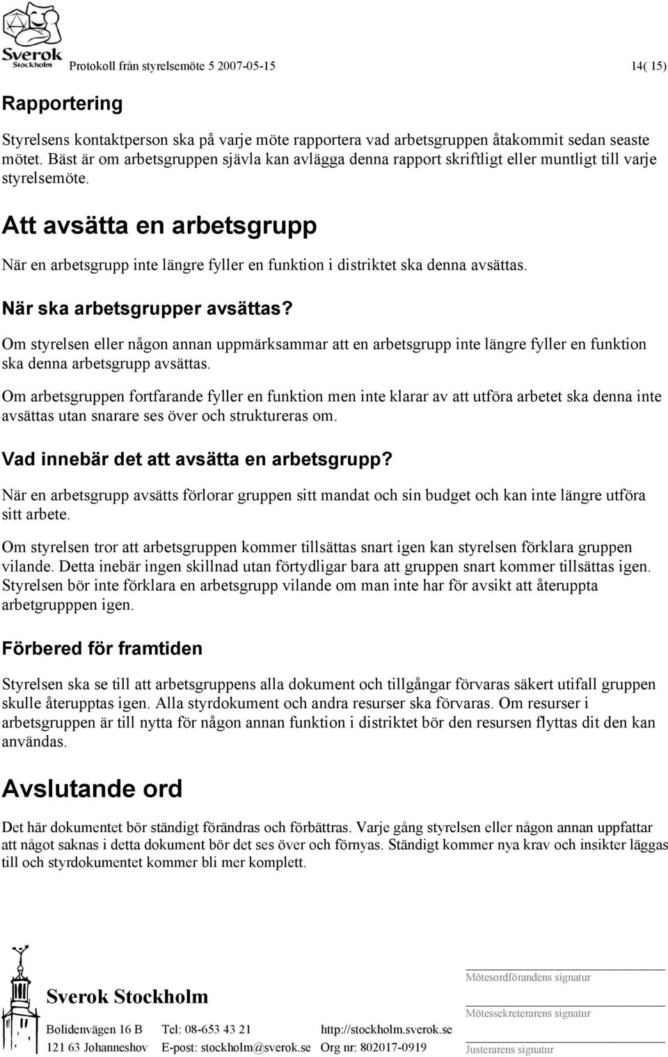 Att avsätta en arbetsgrupp När en arbetsgrupp inte längre fyller en funktion i distriktet ska denna avsättas. När ska arbetsgrupper avsättas?