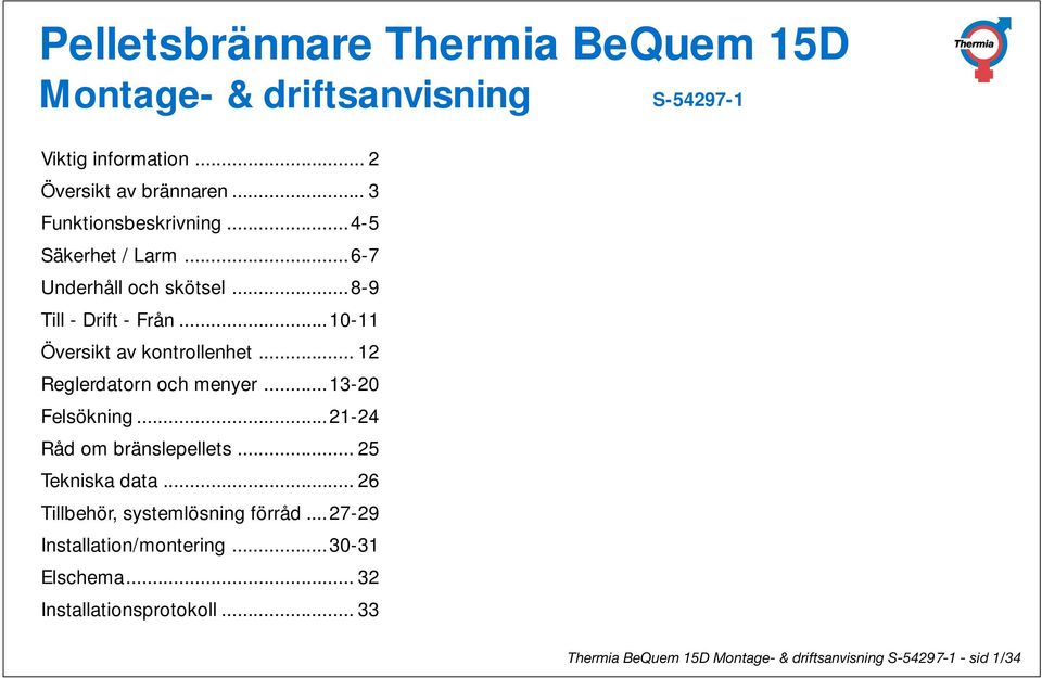 .. 12 Reglerdatorn och menyer...13-20 Felsökning...21-24 Råd om bränslepellets... 25 Tekniska data... 26 Tillbehör, systemlösning förråd.