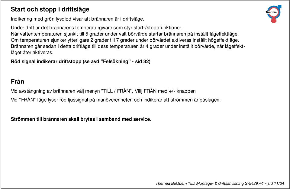 Om temperaturen sjunker ytterligare 2 grader till 7 grader under börvärdet aktiveras inställt högeffektläge.